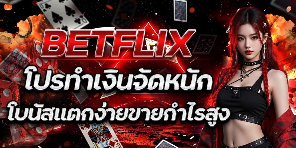 BETFLIX โปรทำเงินจัดหนัก โบนัสแตกง่ายขายกำไรสูง