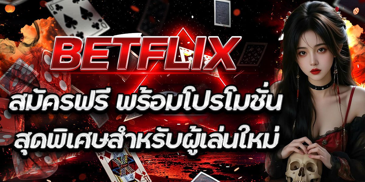 BETFLIX สมัครฟรี พร้อมโปรโมชันสุดพิเศษสำหรับผู้เล่นใหม่